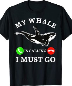 My Whale Is Calling I Must go Funny Ocean Orca Sea Lover T-Shirt