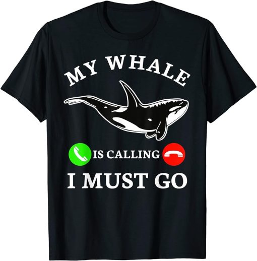 My Whale Is Calling I Must go Funny Ocean Orca Sea Lover T-Shirt