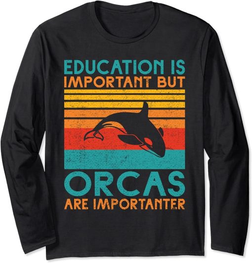 Education is important but Orcas are importanter Orca Whale Long Sleeve T-Shirt